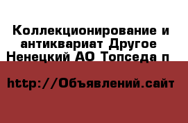 Коллекционирование и антиквариат Другое. Ненецкий АО,Топседа п.